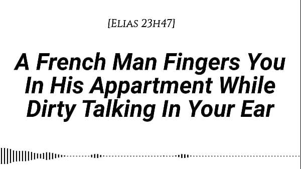 [Audio][M4F] [Real French Accent] A French Man Fingers You In His Apartment While Dirty Talking In Your Ear [Fingering] [Wet sounds] [Wet sounds] [Male voice] [Dirty talk] [Moaning in French]